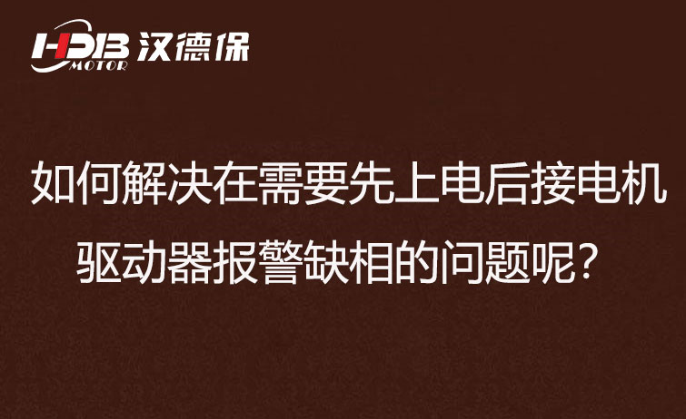 如何解決在需要先上電后接電機步進驅(qū)動器報警缺相的問題呢？