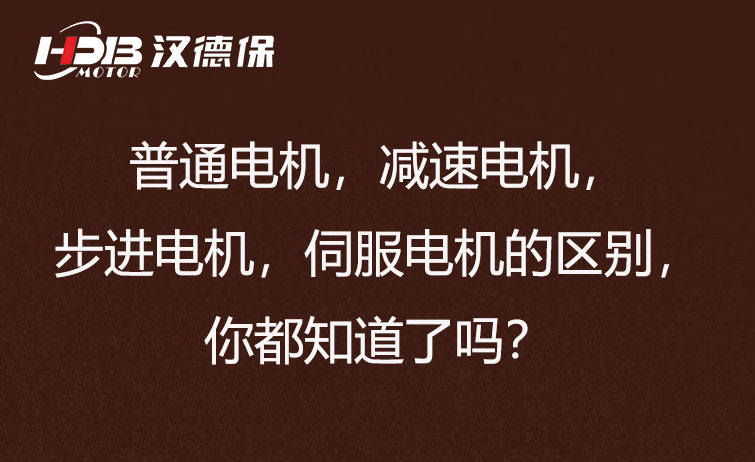 普通電機，減速電機，步進電機，伺服電機的區(qū)別，你都知道了嗎？